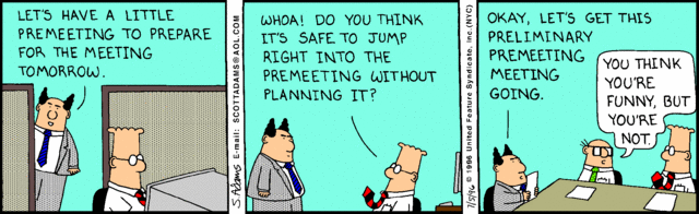 Dilbert cartoon. Let's have a premeeting to prepare for tomorrow's meeting.